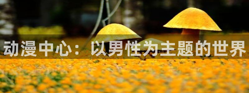 天堂之吻樱花动漫：动漫中心：以男性为主题的世界
